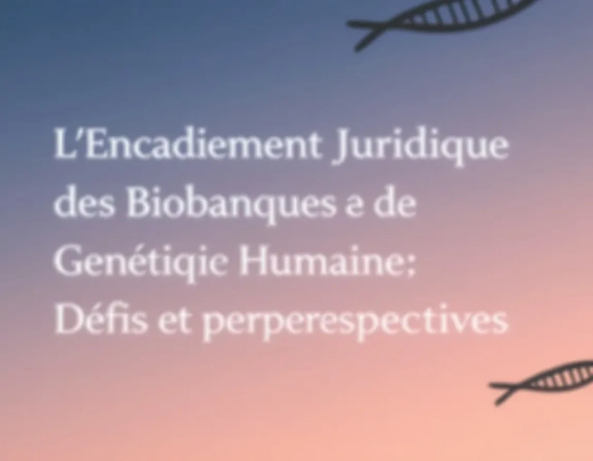 L'Encadrement Juridique des Biobanques et de la Génétique Humaine : Défis et Perspectives